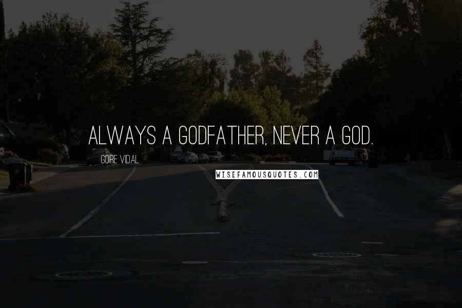 Gore Vidal Quotes: Always a godfather, never a god.