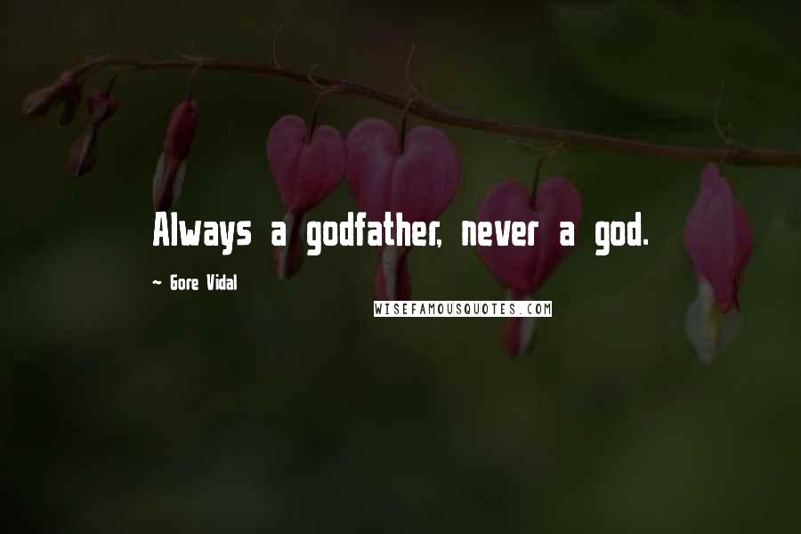 Gore Vidal Quotes: Always a godfather, never a god.