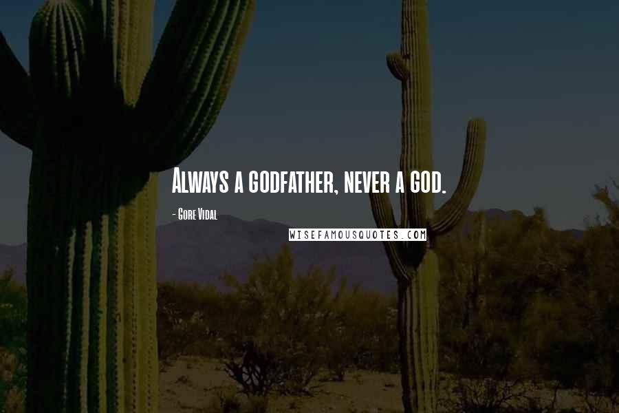 Gore Vidal Quotes: Always a godfather, never a god.