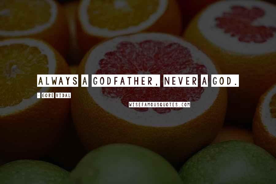 Gore Vidal Quotes: Always a godfather, never a god.