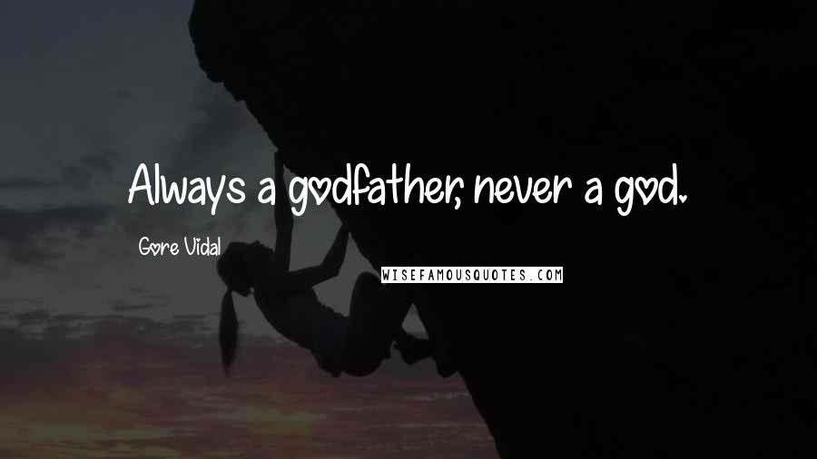 Gore Vidal Quotes: Always a godfather, never a god.