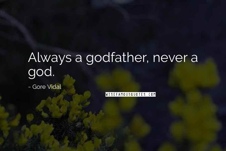 Gore Vidal Quotes: Always a godfather, never a god.