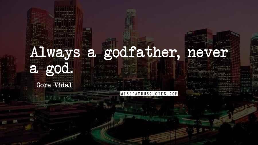 Gore Vidal Quotes: Always a godfather, never a god.