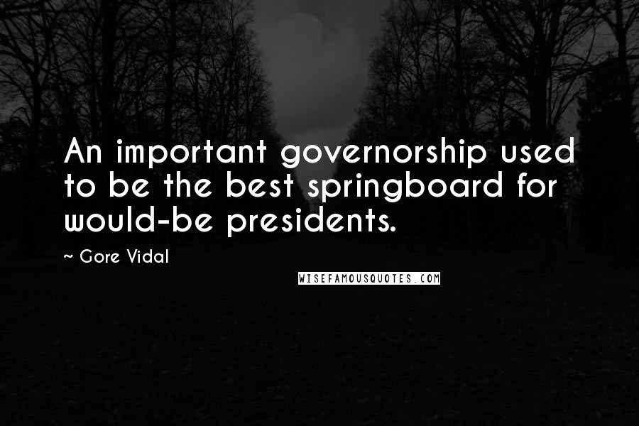 Gore Vidal Quotes: An important governorship used to be the best springboard for would-be presidents.