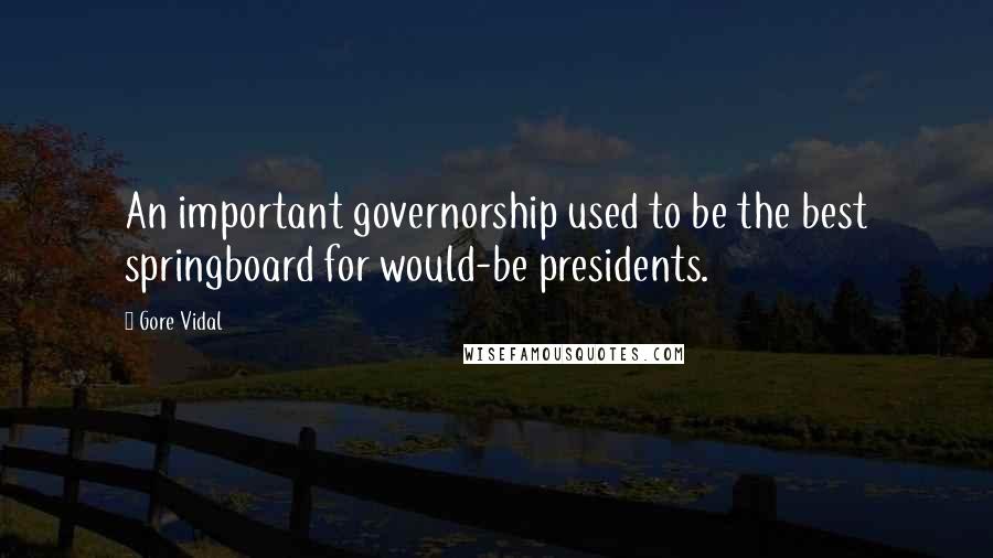Gore Vidal Quotes: An important governorship used to be the best springboard for would-be presidents.