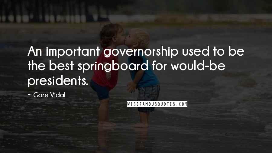 Gore Vidal Quotes: An important governorship used to be the best springboard for would-be presidents.