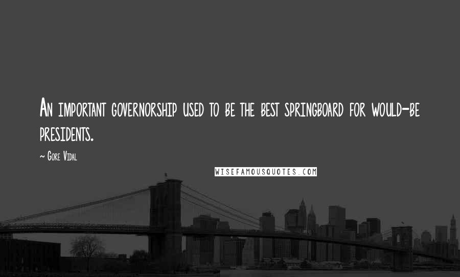 Gore Vidal Quotes: An important governorship used to be the best springboard for would-be presidents.