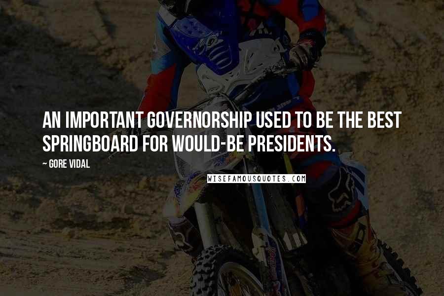 Gore Vidal Quotes: An important governorship used to be the best springboard for would-be presidents.