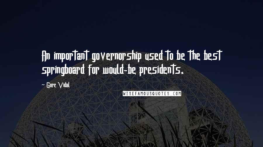 Gore Vidal Quotes: An important governorship used to be the best springboard for would-be presidents.