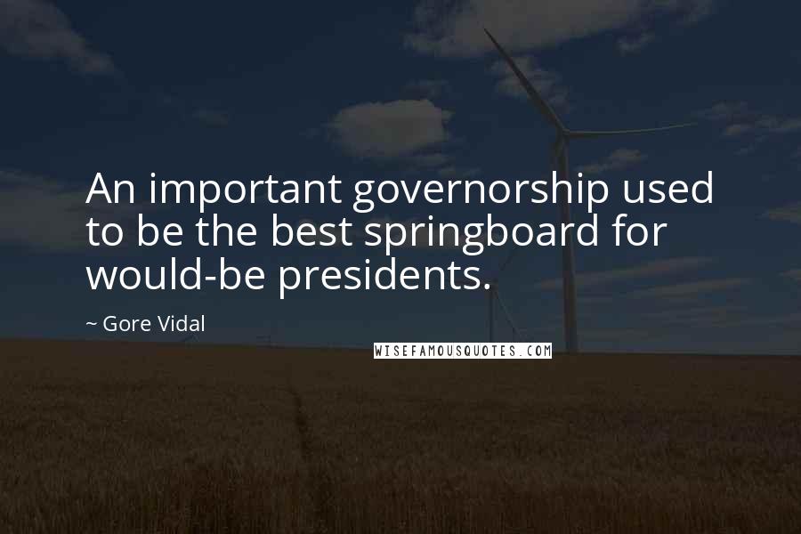 Gore Vidal Quotes: An important governorship used to be the best springboard for would-be presidents.