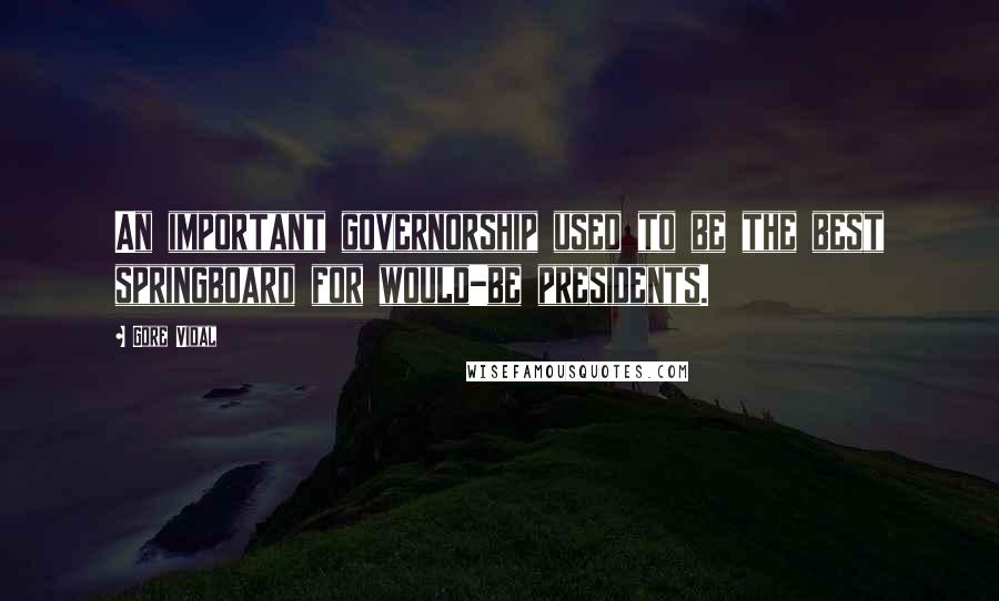 Gore Vidal Quotes: An important governorship used to be the best springboard for would-be presidents.