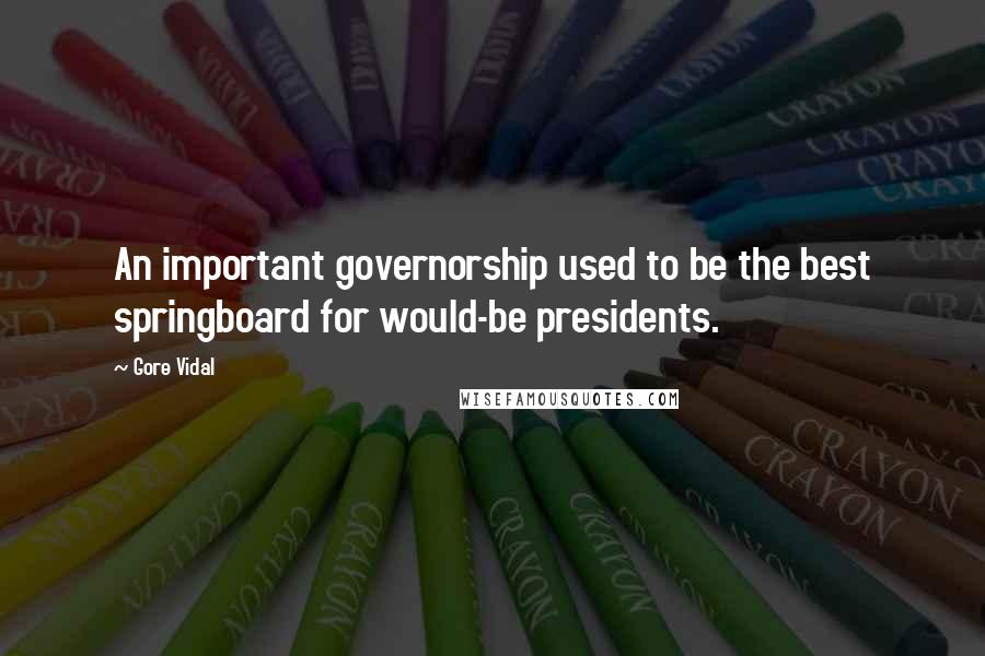 Gore Vidal Quotes: An important governorship used to be the best springboard for would-be presidents.