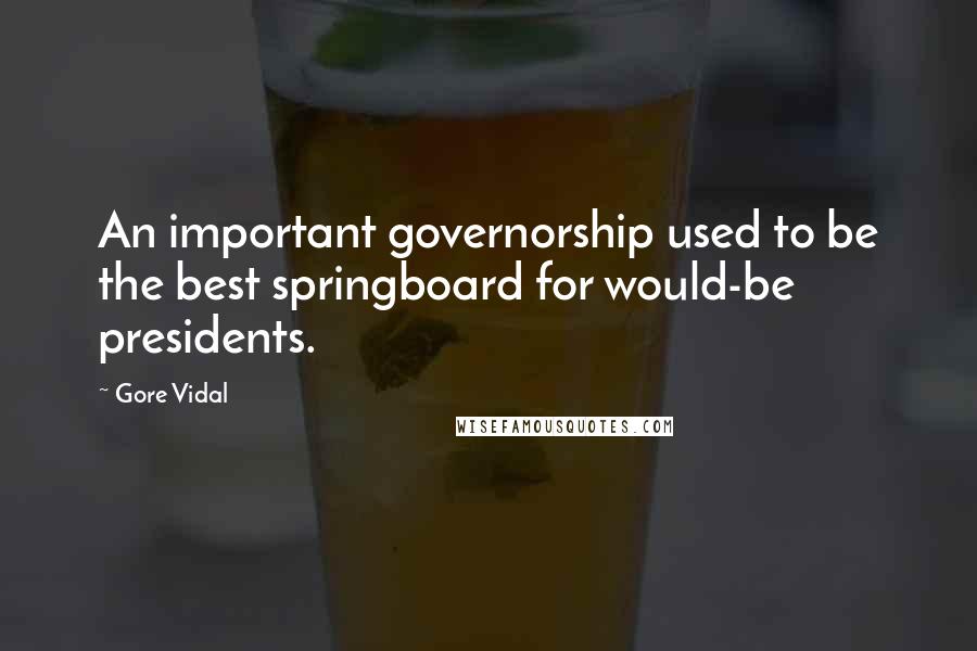 Gore Vidal Quotes: An important governorship used to be the best springboard for would-be presidents.