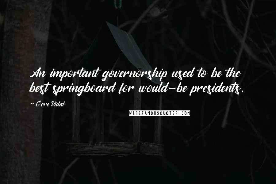 Gore Vidal Quotes: An important governorship used to be the best springboard for would-be presidents.