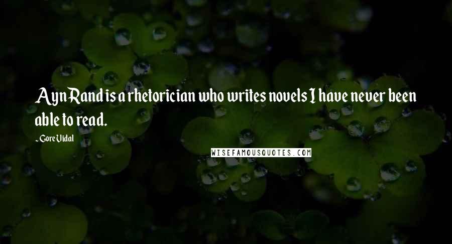 Gore Vidal Quotes: Ayn Rand is a rhetorician who writes novels I have never been able to read.