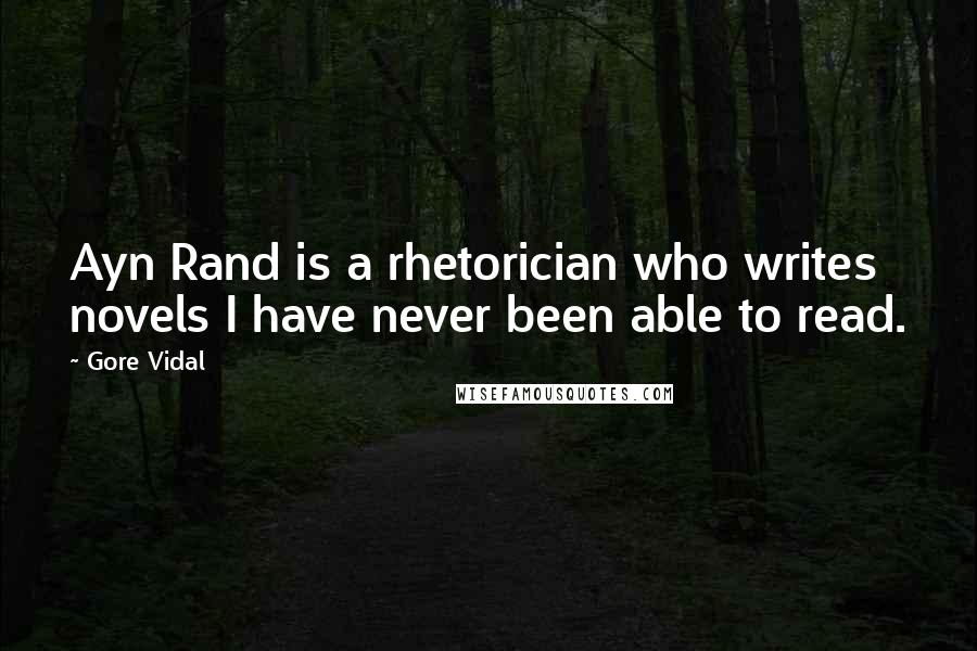 Gore Vidal Quotes: Ayn Rand is a rhetorician who writes novels I have never been able to read.