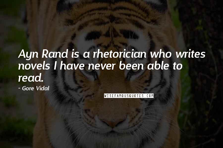 Gore Vidal Quotes: Ayn Rand is a rhetorician who writes novels I have never been able to read.