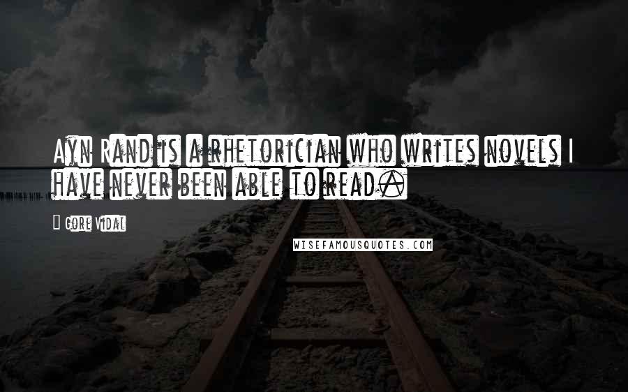 Gore Vidal Quotes: Ayn Rand is a rhetorician who writes novels I have never been able to read.