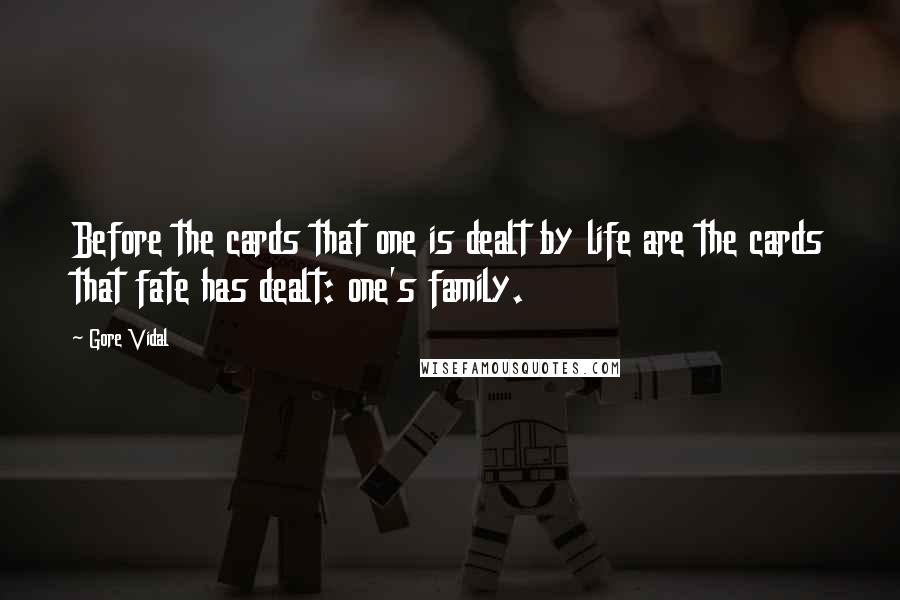 Gore Vidal Quotes: Before the cards that one is dealt by life are the cards that fate has dealt: one's family.