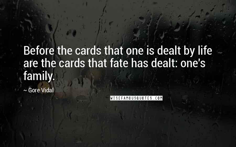 Gore Vidal Quotes: Before the cards that one is dealt by life are the cards that fate has dealt: one's family.