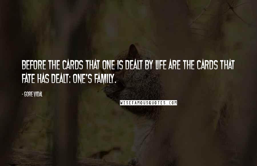 Gore Vidal Quotes: Before the cards that one is dealt by life are the cards that fate has dealt: one's family.