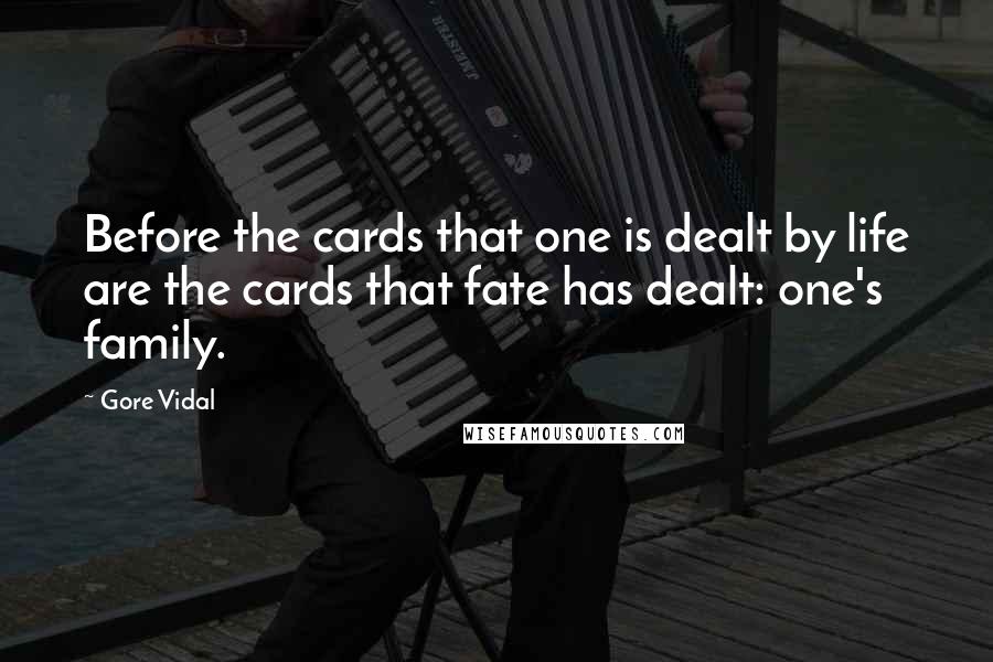 Gore Vidal Quotes: Before the cards that one is dealt by life are the cards that fate has dealt: one's family.