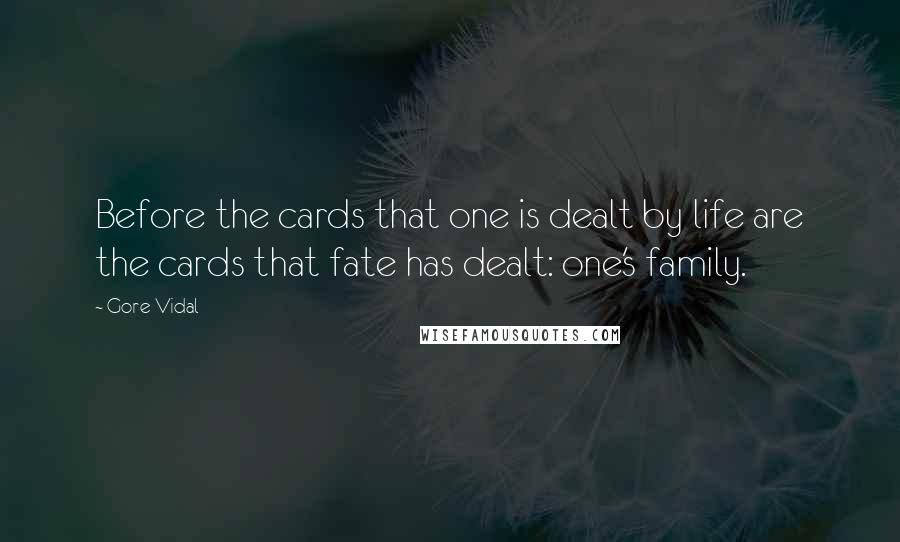 Gore Vidal Quotes: Before the cards that one is dealt by life are the cards that fate has dealt: one's family.