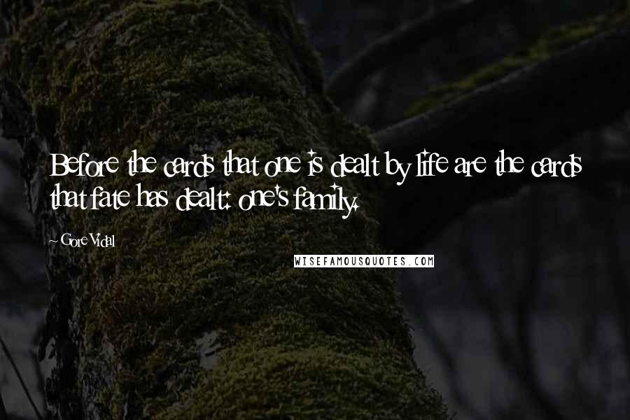 Gore Vidal Quotes: Before the cards that one is dealt by life are the cards that fate has dealt: one's family.