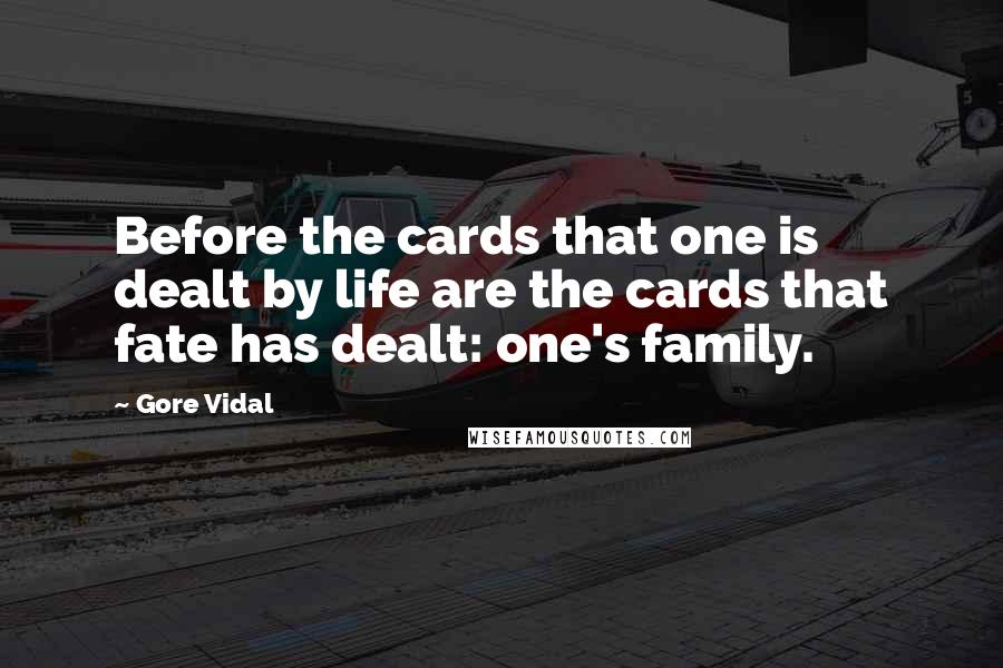 Gore Vidal Quotes: Before the cards that one is dealt by life are the cards that fate has dealt: one's family.