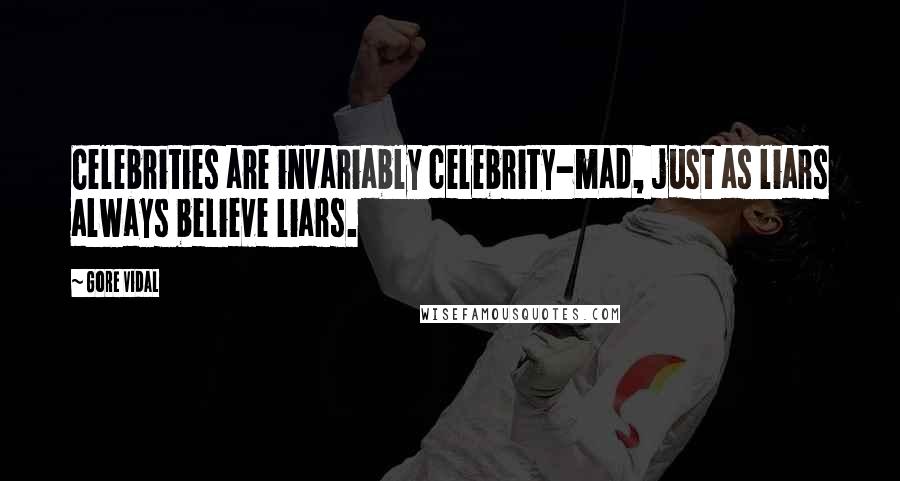 Gore Vidal Quotes: Celebrities are invariably celebrity-mad, just as liars always believe liars.