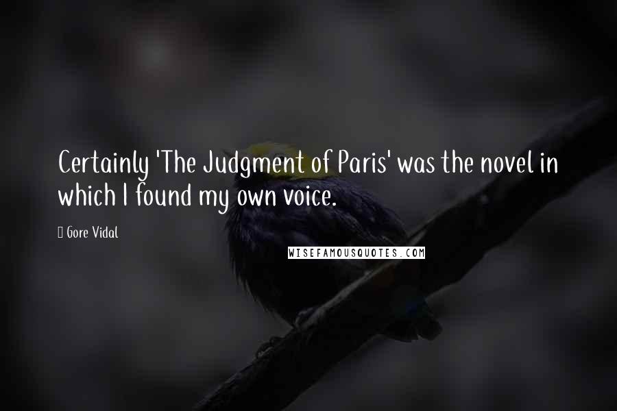 Gore Vidal Quotes: Certainly 'The Judgment of Paris' was the novel in which I found my own voice.
