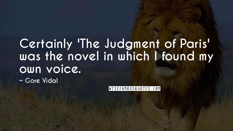 Gore Vidal Quotes: Certainly 'The Judgment of Paris' was the novel in which I found my own voice.