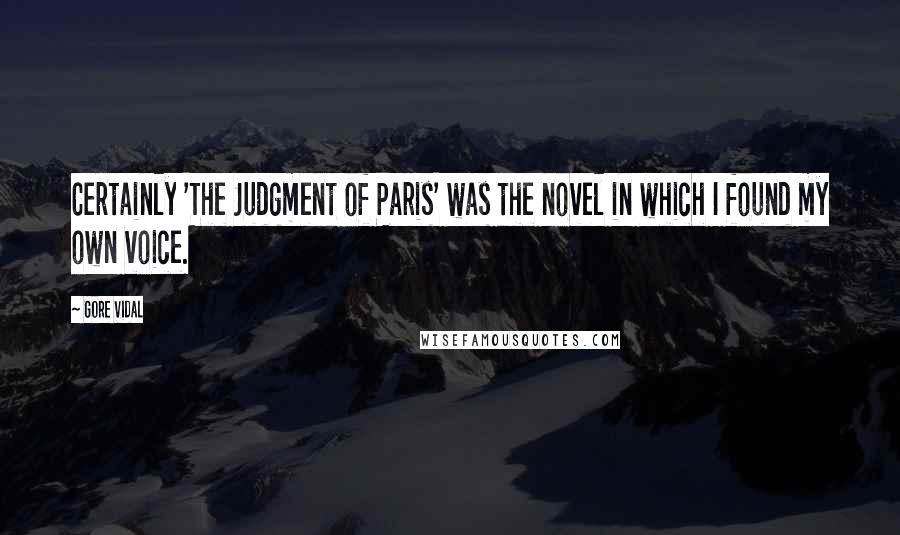 Gore Vidal Quotes: Certainly 'The Judgment of Paris' was the novel in which I found my own voice.