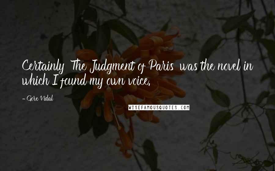 Gore Vidal Quotes: Certainly 'The Judgment of Paris' was the novel in which I found my own voice.