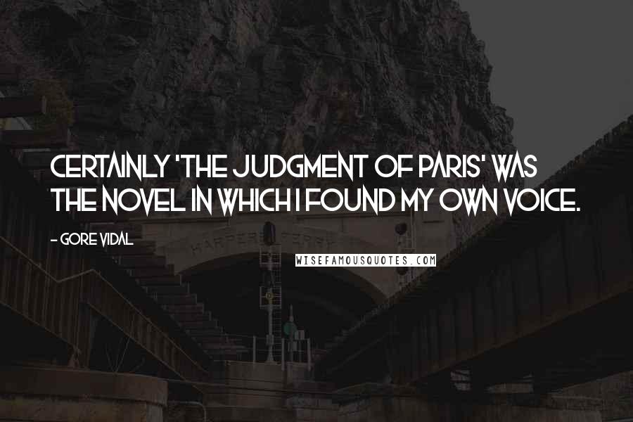 Gore Vidal Quotes: Certainly 'The Judgment of Paris' was the novel in which I found my own voice.