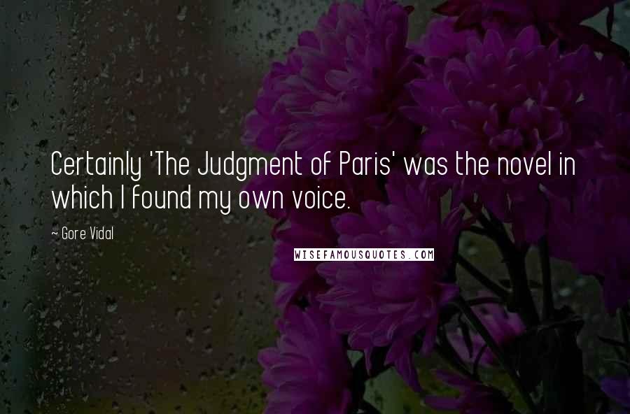 Gore Vidal Quotes: Certainly 'The Judgment of Paris' was the novel in which I found my own voice.