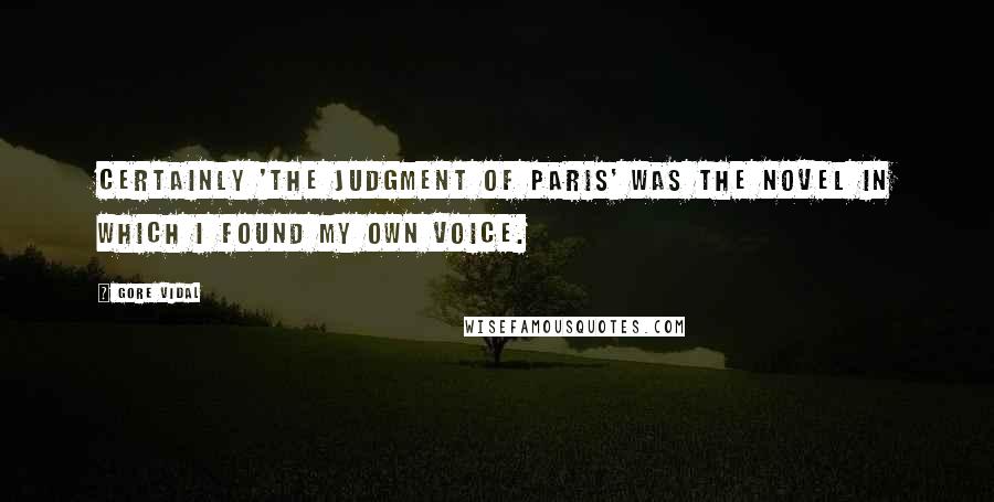 Gore Vidal Quotes: Certainly 'The Judgment of Paris' was the novel in which I found my own voice.