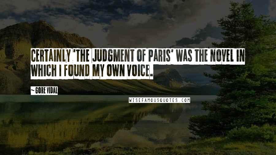 Gore Vidal Quotes: Certainly 'The Judgment of Paris' was the novel in which I found my own voice.