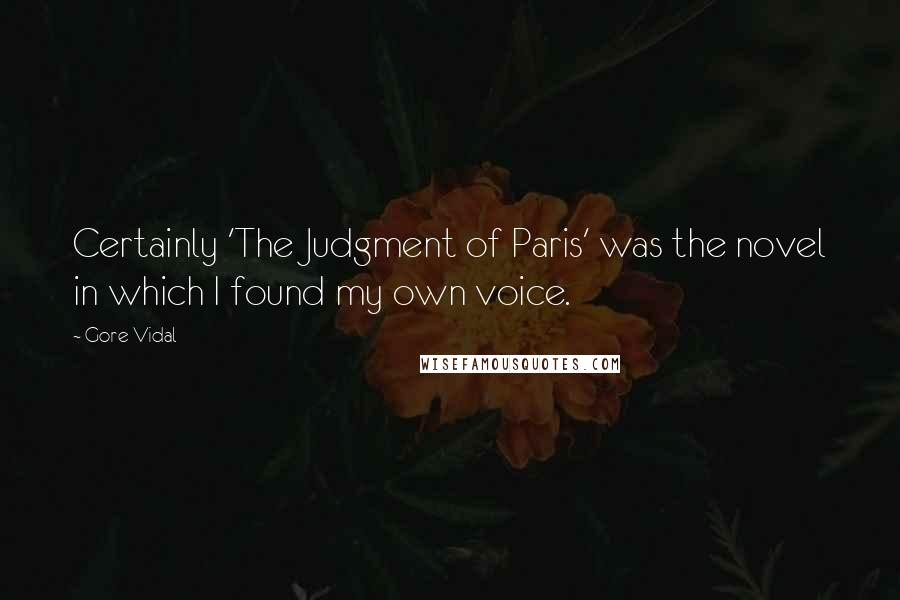 Gore Vidal Quotes: Certainly 'The Judgment of Paris' was the novel in which I found my own voice.