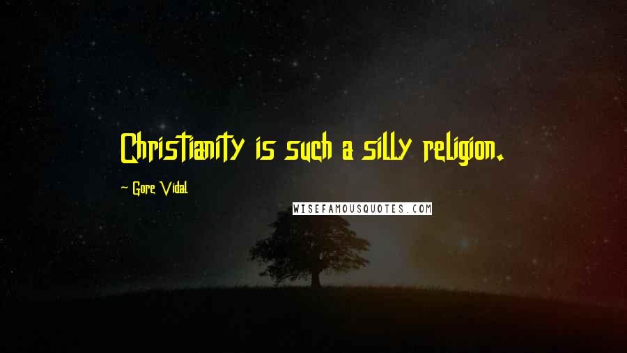 Gore Vidal Quotes: Christianity is such a silly religion.