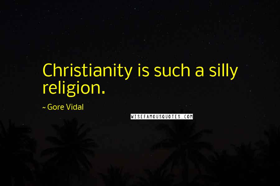 Gore Vidal Quotes: Christianity is such a silly religion.