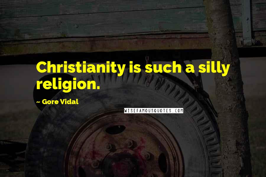 Gore Vidal Quotes: Christianity is such a silly religion.