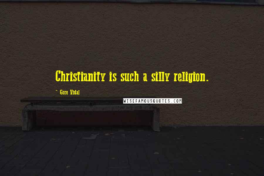 Gore Vidal Quotes: Christianity is such a silly religion.