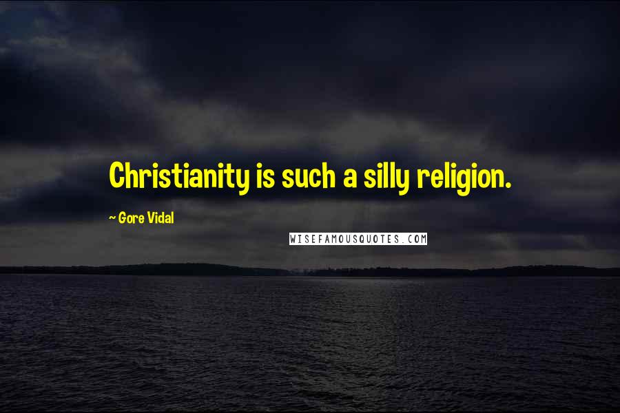 Gore Vidal Quotes: Christianity is such a silly religion.