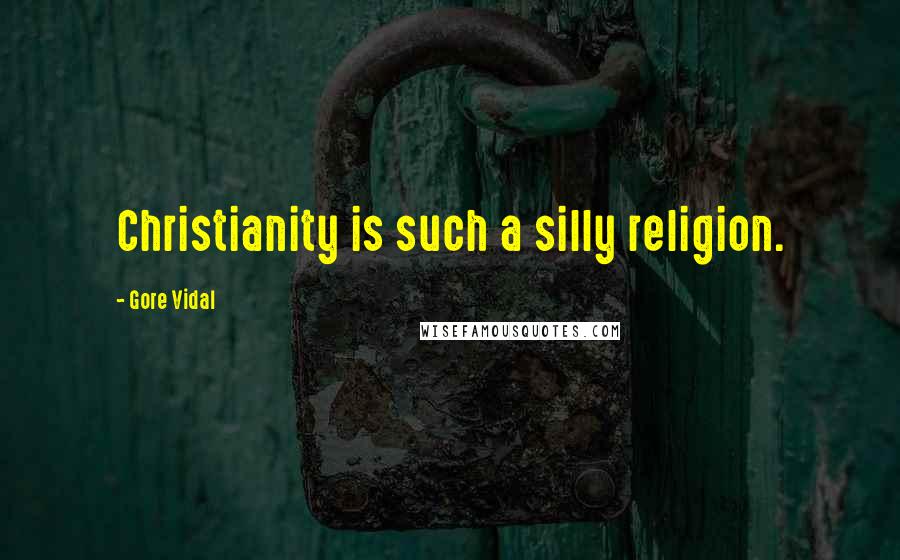 Gore Vidal Quotes: Christianity is such a silly religion.