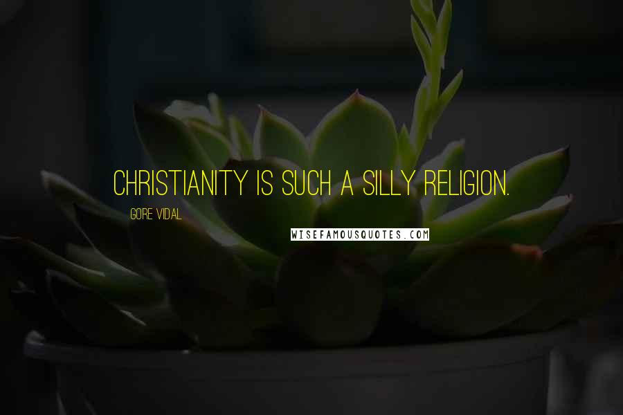 Gore Vidal Quotes: Christianity is such a silly religion.