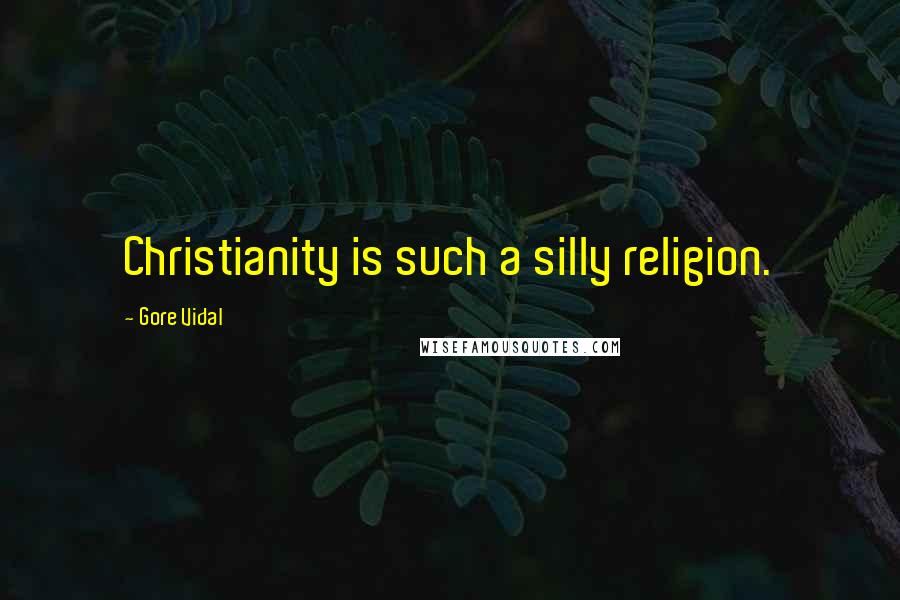 Gore Vidal Quotes: Christianity is such a silly religion.