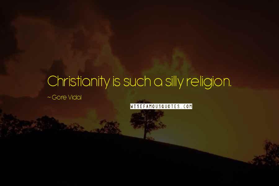 Gore Vidal Quotes: Christianity is such a silly religion.