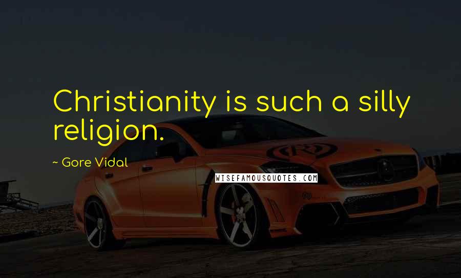 Gore Vidal Quotes: Christianity is such a silly religion.