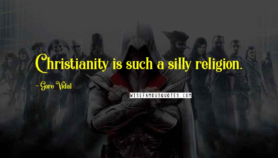 Gore Vidal Quotes: Christianity is such a silly religion.